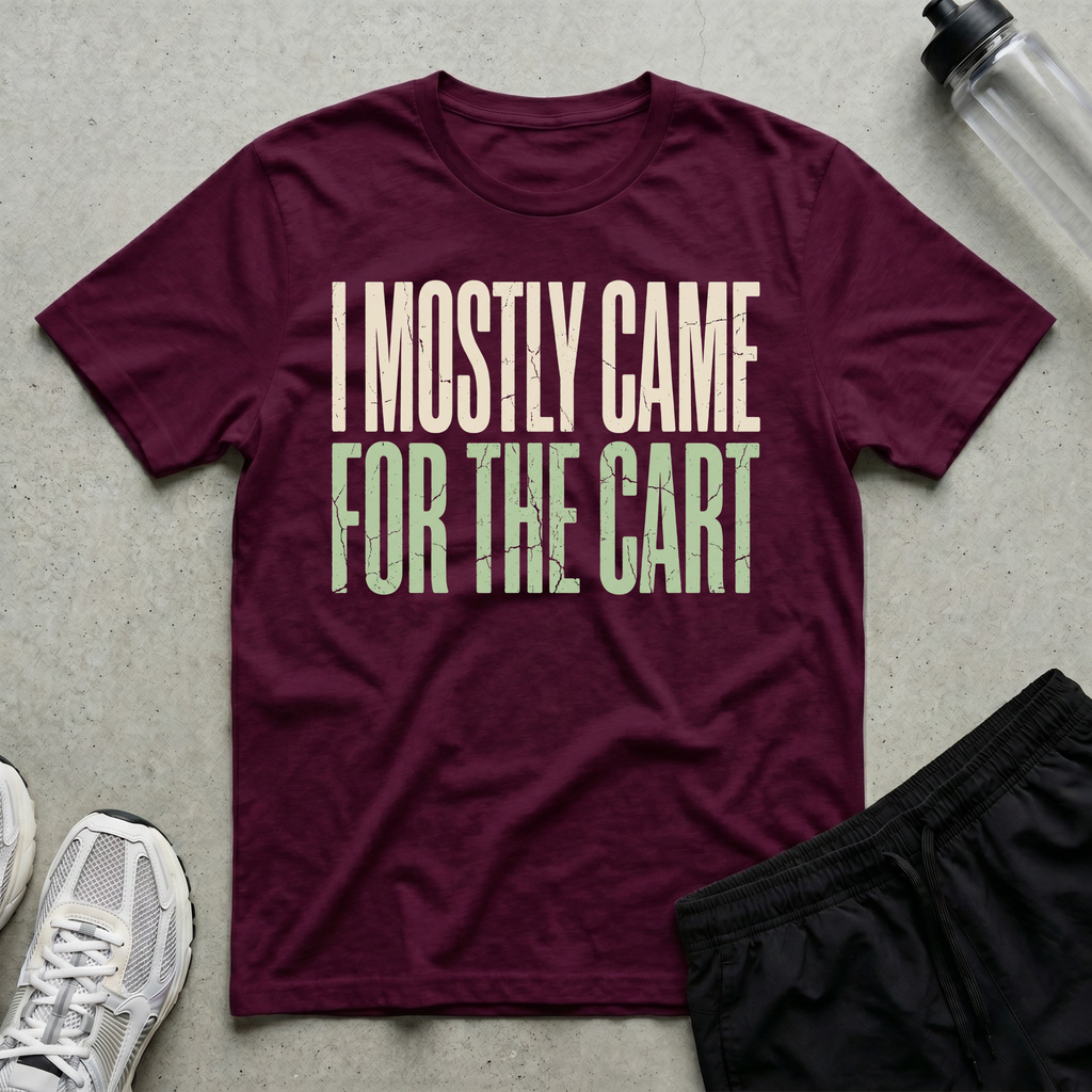 Came For Cart T-Shirt
