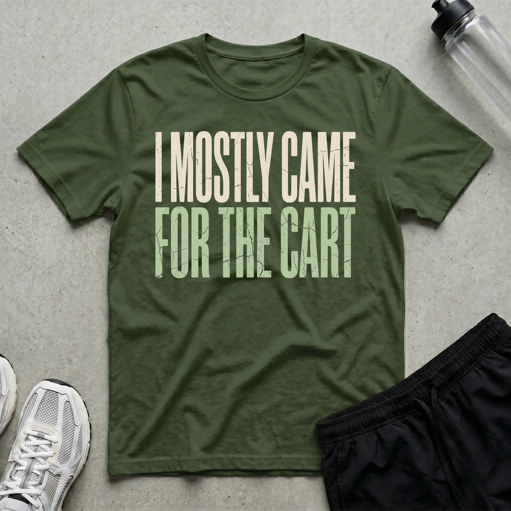 Came For Cart T-Shirt