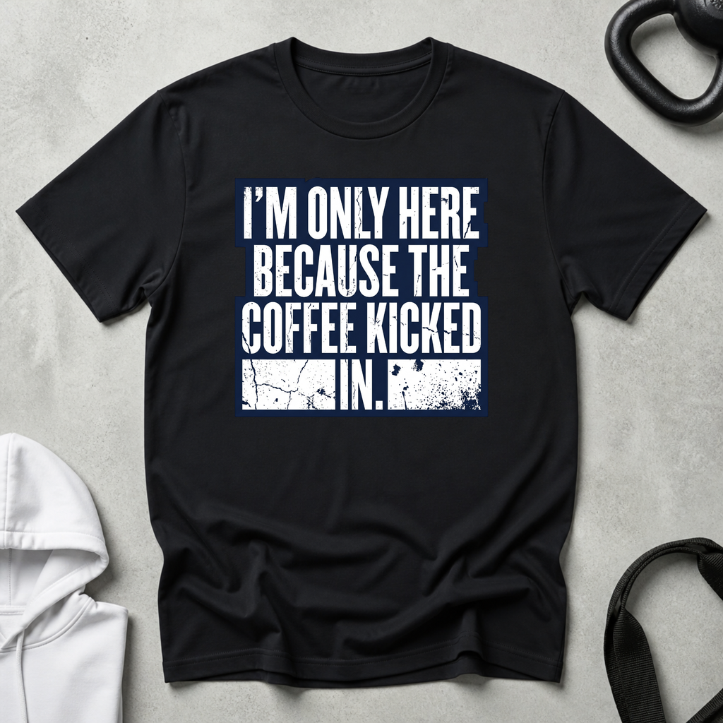 I m Only Here Because The Coffee Kicked In
