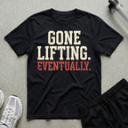 Gone Lifting Eventually T-Shirt