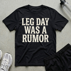 Leg Day Was A Rumor T-Shirt