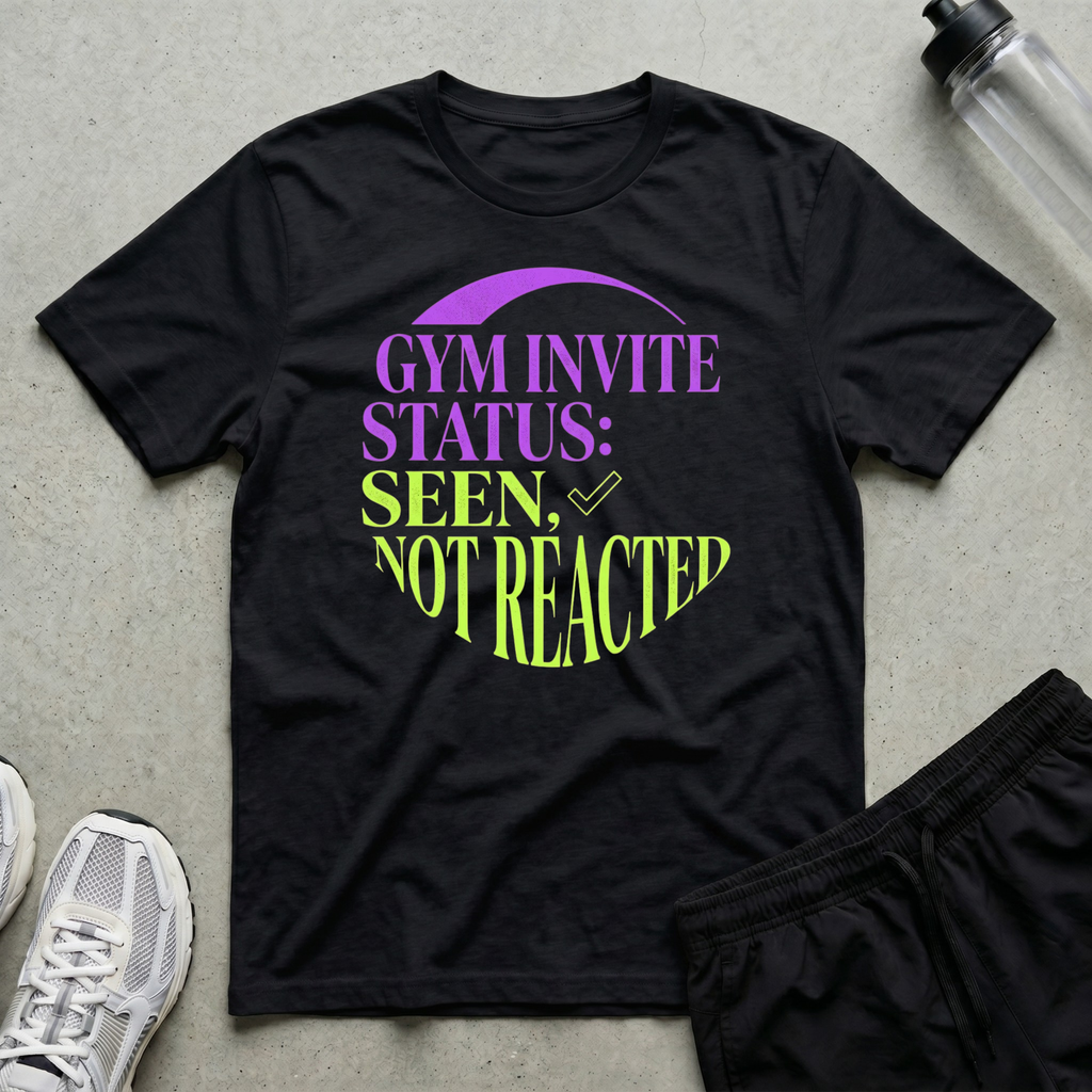 Gym Invite Seen Not T-Shirt