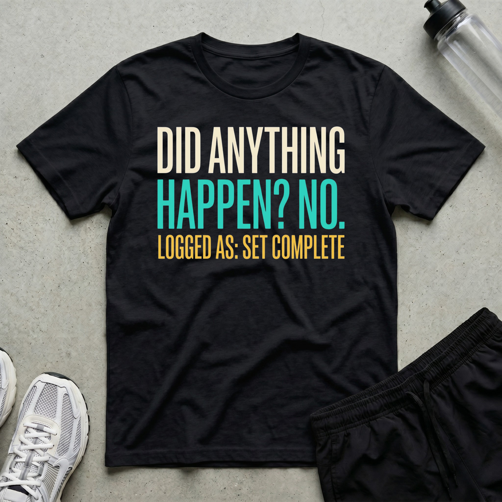 Did Anything Happen T-Shirt