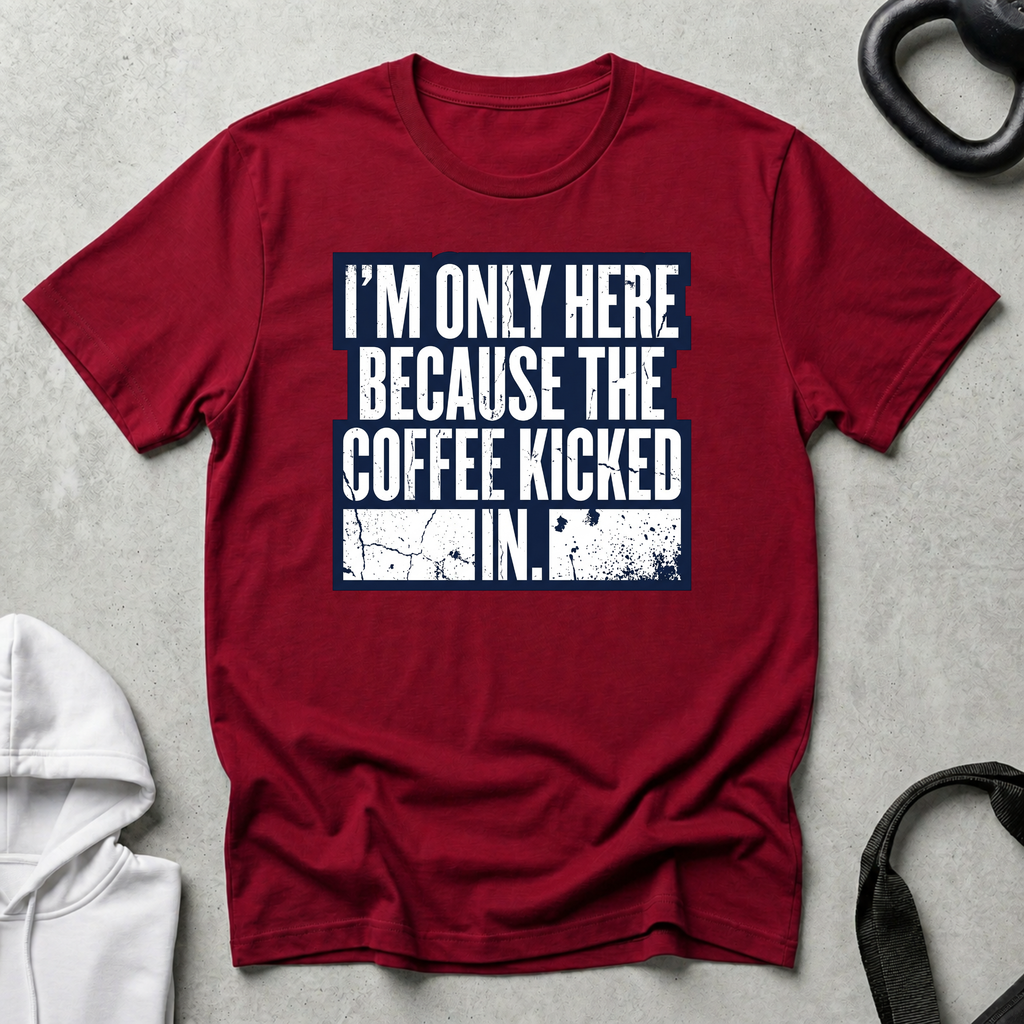 I m Only Here Because The Coffee Kicked In