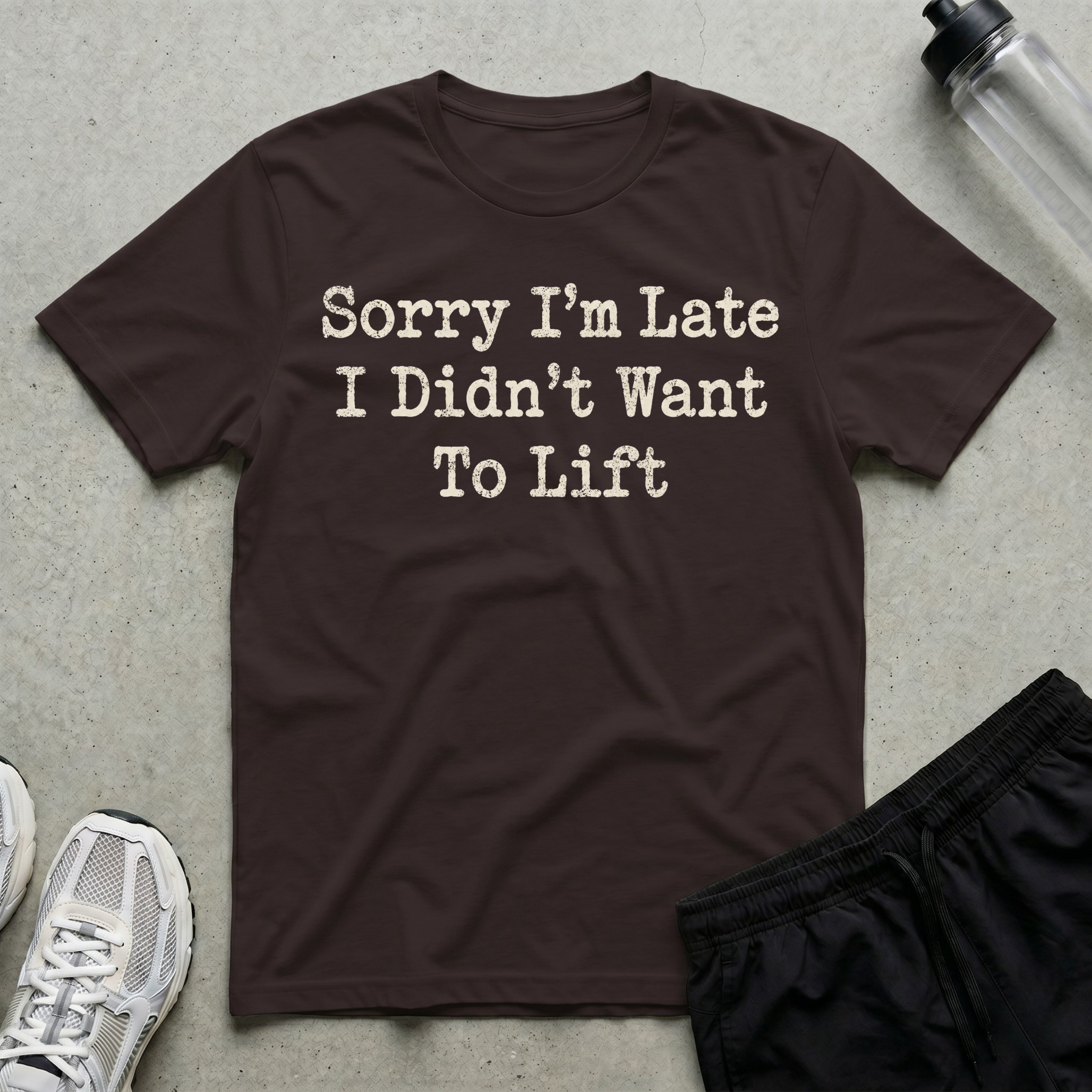 Sorry Im Late To Lift T-Shirt