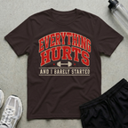 Everything Hurts Barely Started T-Shirt