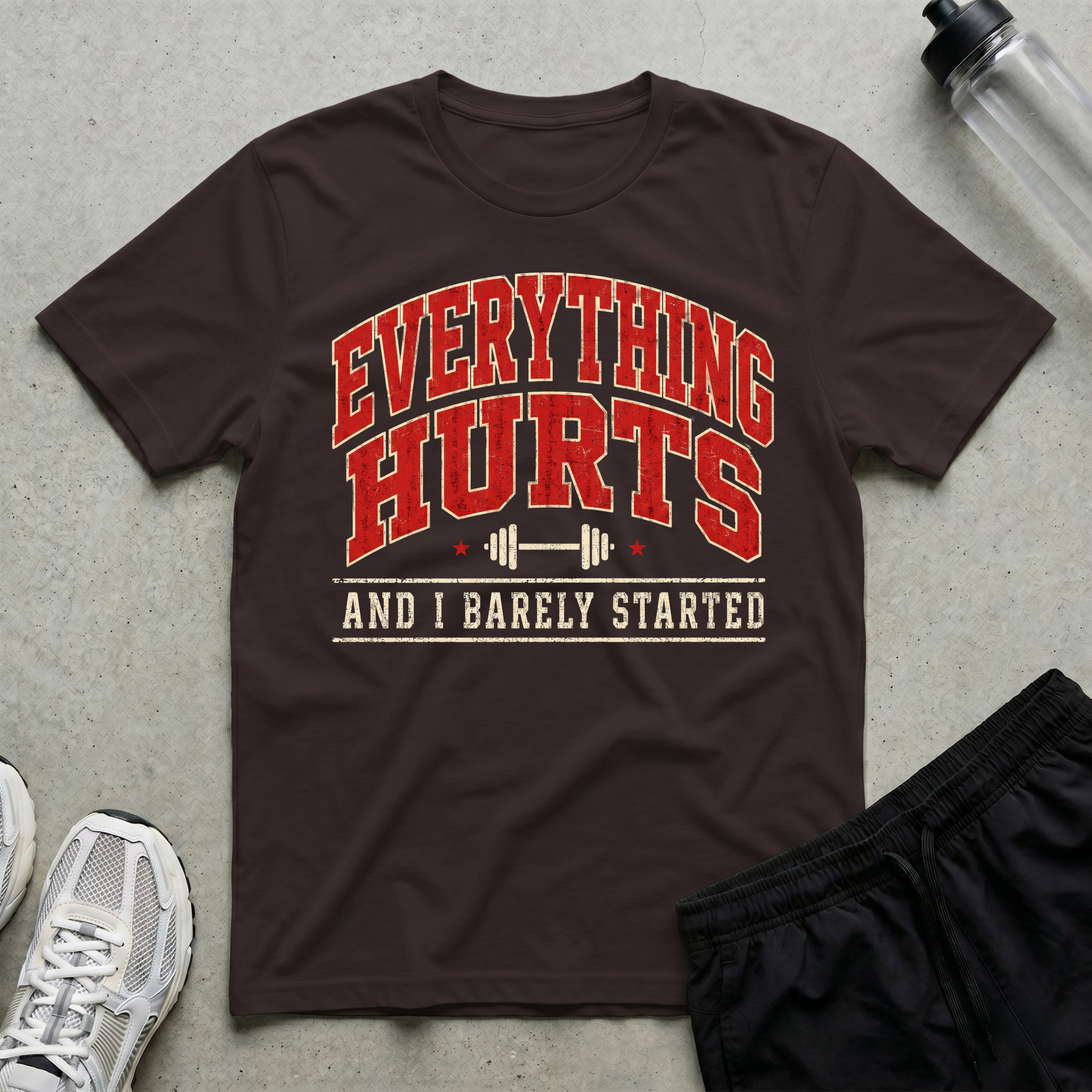 Everything Hurts Barely Started T-Shirt
