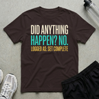Did Anything Happen T-Shirt