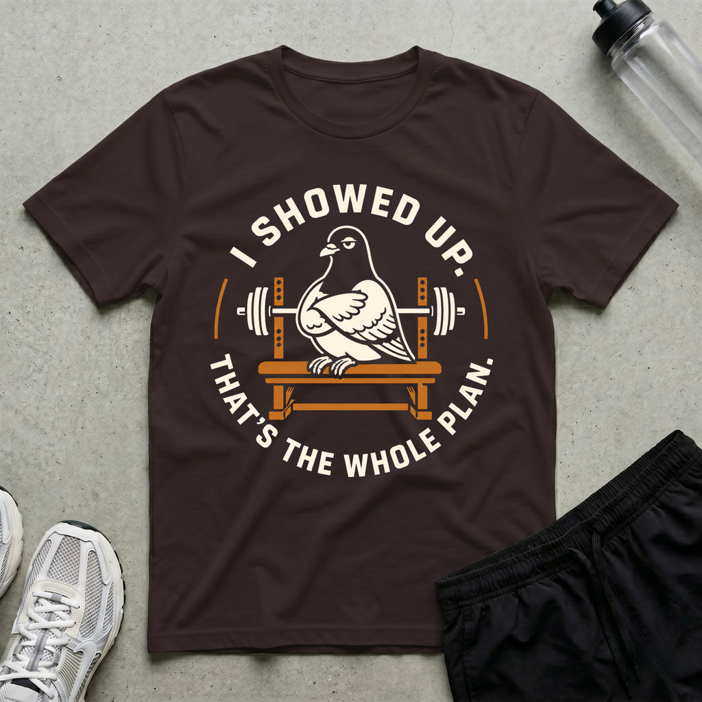 I Showed Up T-Shirt