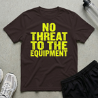 No Threat To The Equipment T-Shirt