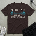Bar Heard Everything T-Shirt