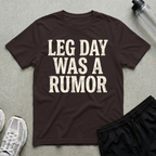 Leg Day Was A Rumor T-Shirt