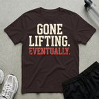 Gone Lifting Eventually T-Shirt