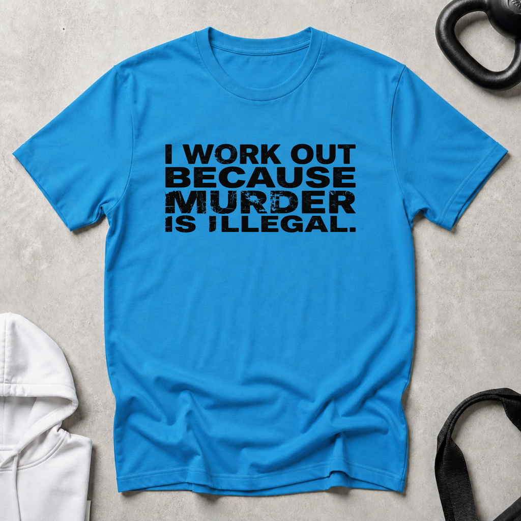 I Work Out Because Murder Is Illegal