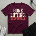 Gone Lifting Eventually T-Shirt
