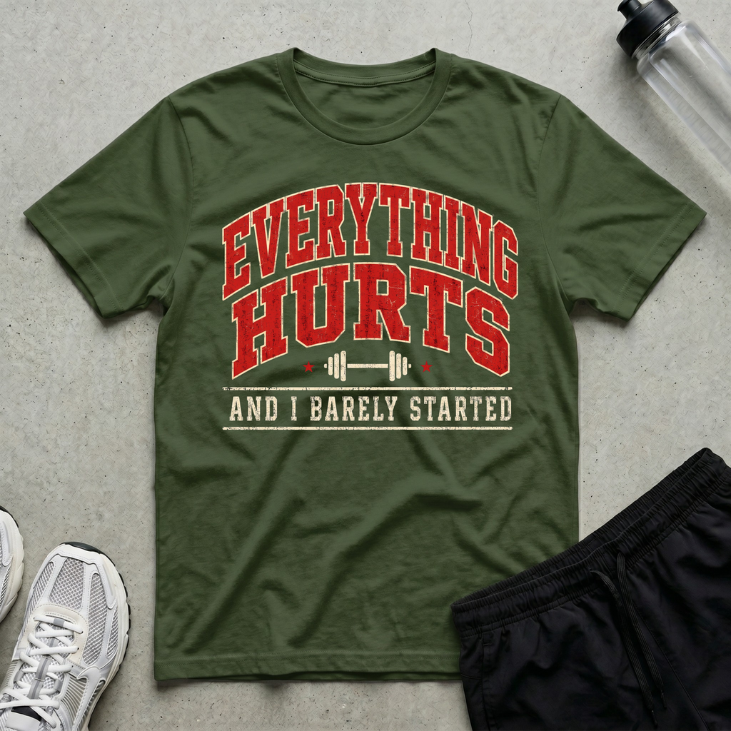 Everything Hurts Barely Started T-Shirt