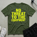 No Threat To The Equipment T-Shirt