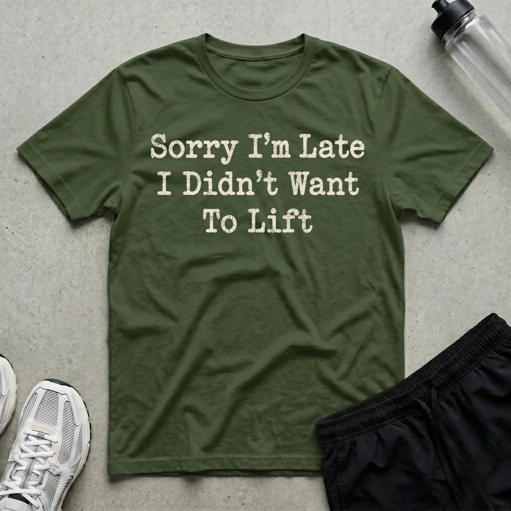 Sorry Im Late To Lift T-Shirt