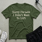 Sorry Im Late To Lift T-Shirt