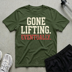 Gone Lifting Eventually T-Shirt