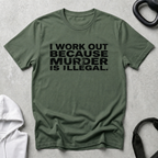 I Work Out Because Murder Is Illegal