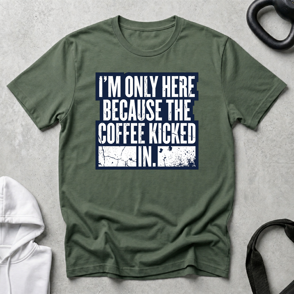 I m Only Here Because The Coffee Kicked In