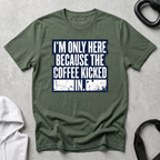 I m Only Here Because The Coffee Kicked In
