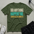 Did Anything Happen T-Shirt