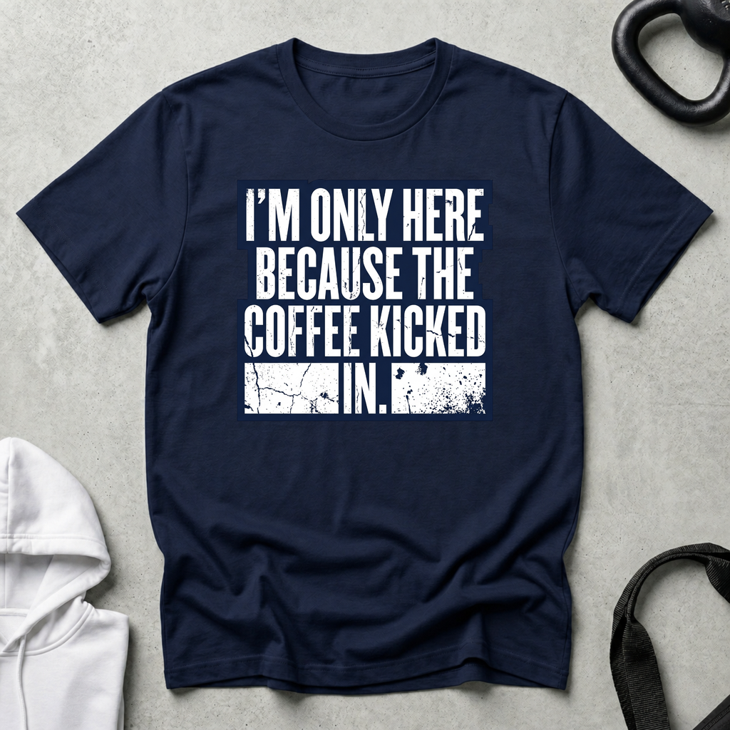 I m Only Here Because The Coffee Kicked In