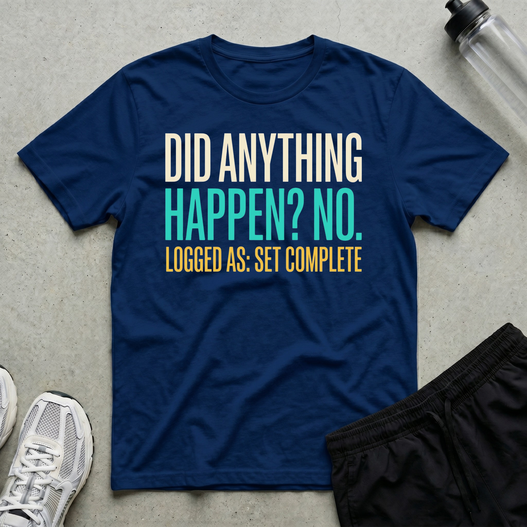 Did Anything Happen T-Shirt