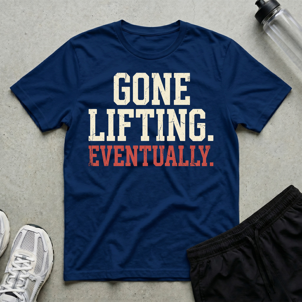Gone Lifting Eventually T-Shirt