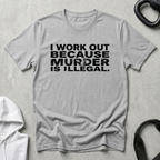 I Work Out Because Murder Is Illegal