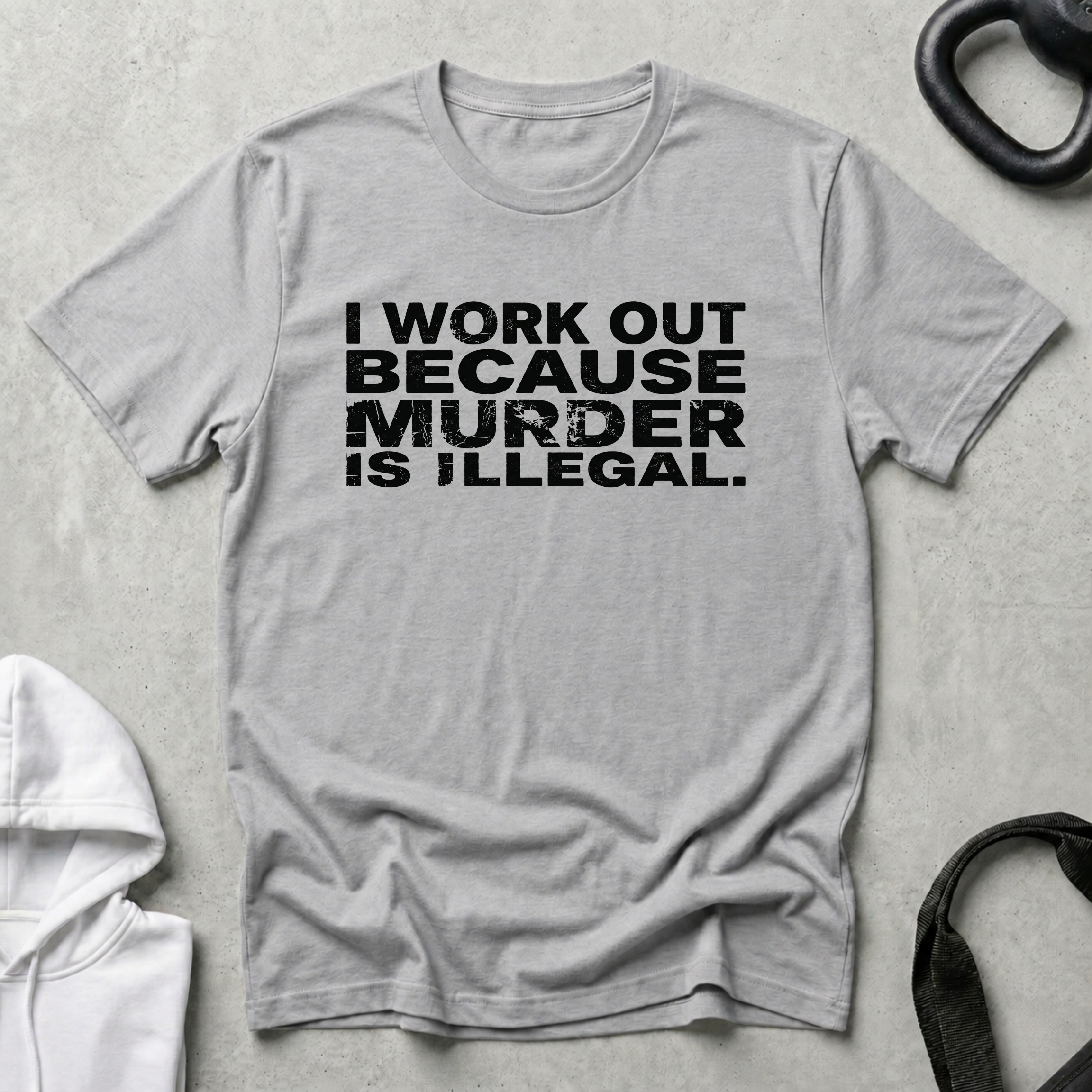 I Work Out Because Murder Is Illegal