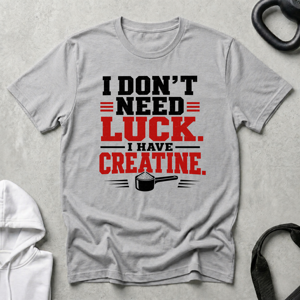 I Don 't Need Luck I Have Creatine