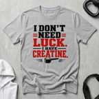 I Don 't Need Luck I Have Creatine