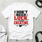 I Don 't Need Luck I Have Creatine