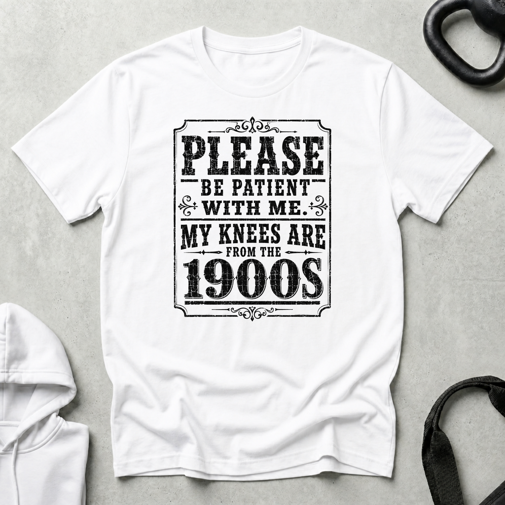 My Knees Are From The 1900s