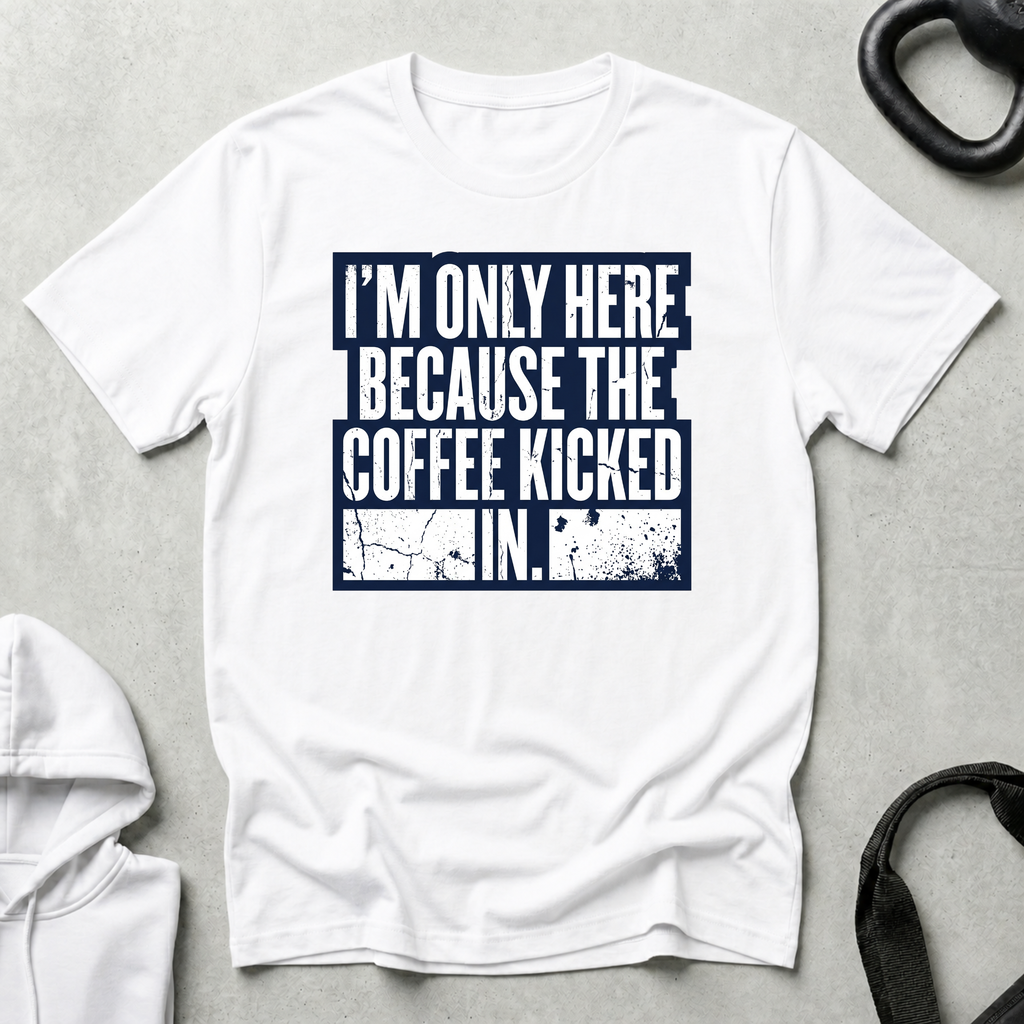 I m Only Here Because The Coffee Kicked In