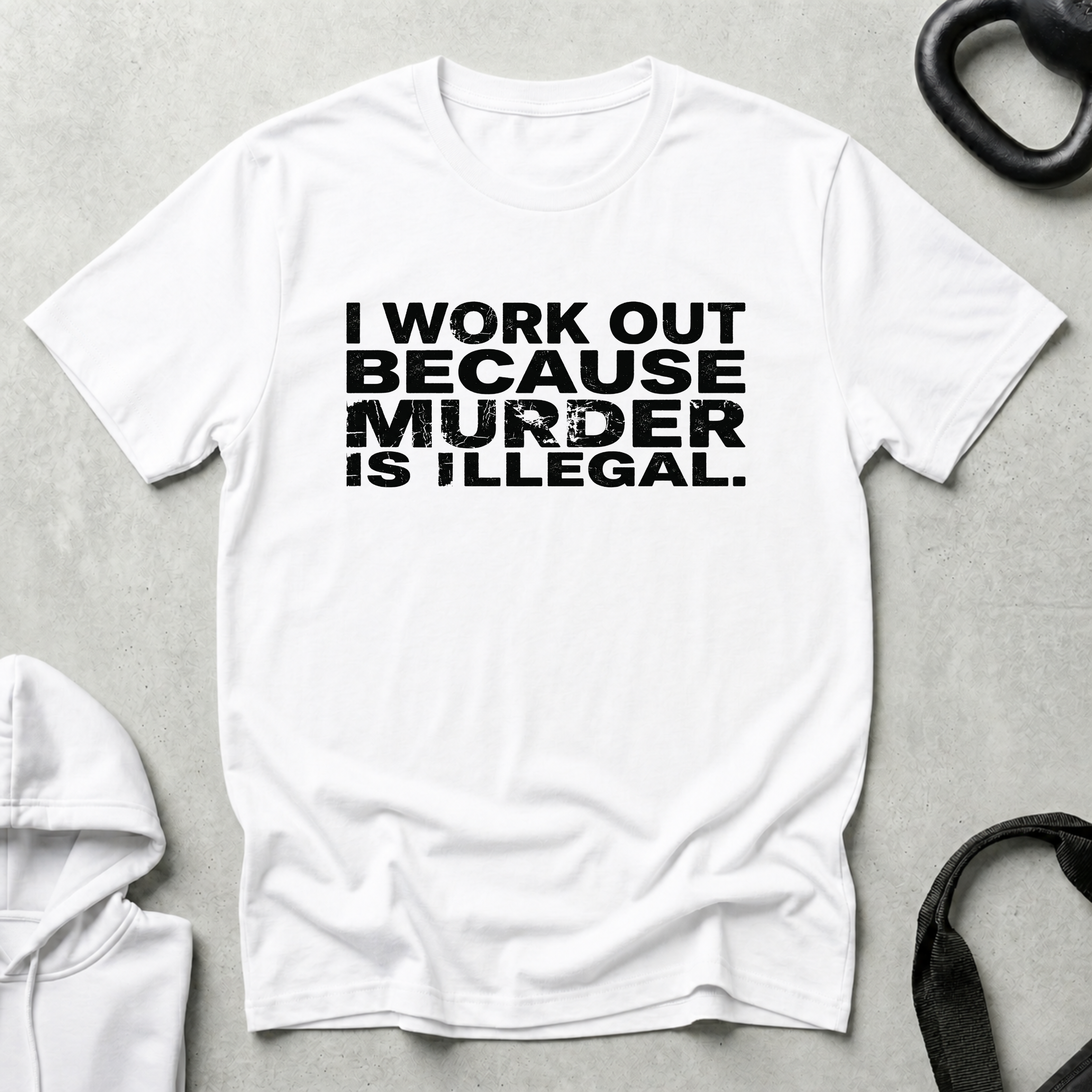 I Work Out Because Murder Is Illegal